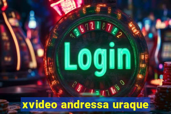 xvideo andressa uraque